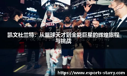 凯文杜兰特：从篮球天才到全能巨星的辉煌旅程与挑战
